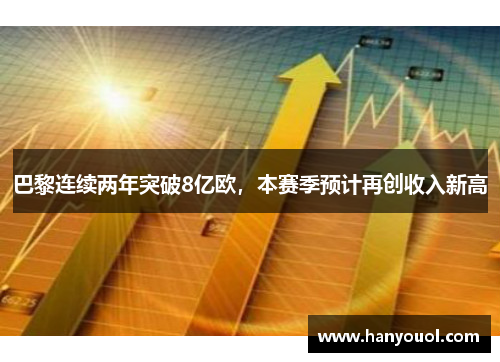 巴黎连续两年突破8亿欧,本赛季预计再创收入新高 巴黎连续两年突破8亿欧,本赛季预计再创收入新高