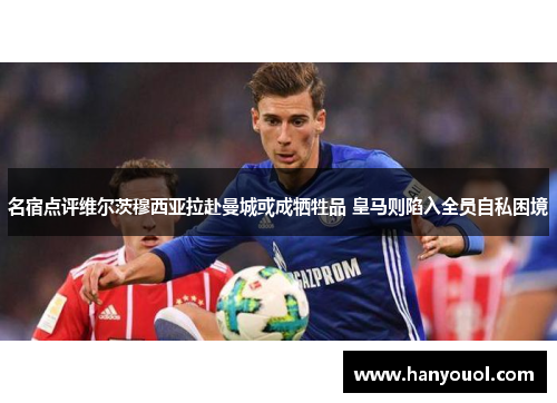名宿点评维尔茨穆西亚拉赴曼城或成牺牲品 皇马则陷入全员自私困境 名宿点评维尔茨穆西亚拉赴曼城或成牺牲品 皇马则陷入全员自私困境